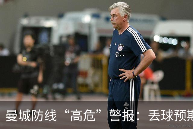 曼城防线“高危”警报：丢球预期直逼天际线